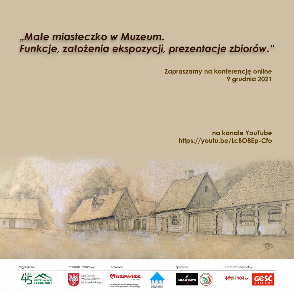 KONFERENCJA  - „Małe miasteczko w Muzeum. 
Funkcje, założenia ekspozycji, prezentacje zbiorów.”
