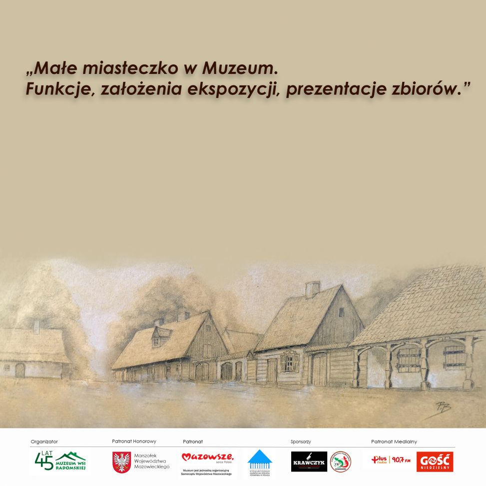 Zapraszamy na KONFERENCJĘ - „Małe miasteczko w Muzeum. Funkcje, założenia ekspozycji, prezentacje zbiorów.”