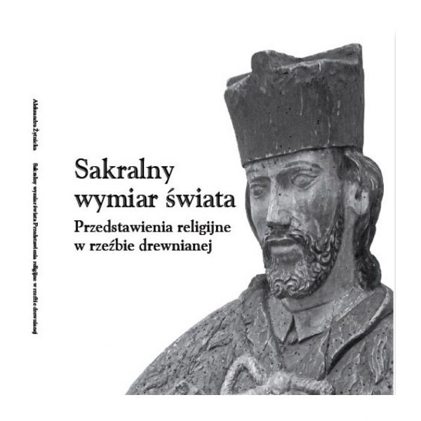Sakralny wymiar świata. Przedstawienia religijne w rzeźbie drewnianej, Aleksandra Żytniewska