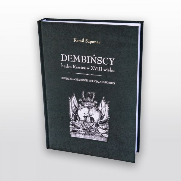 Dembińscy herbu Rawicz w XVIII wieku. Genealogia - działalność publiczna - gospodarka , Kamil Szpunar