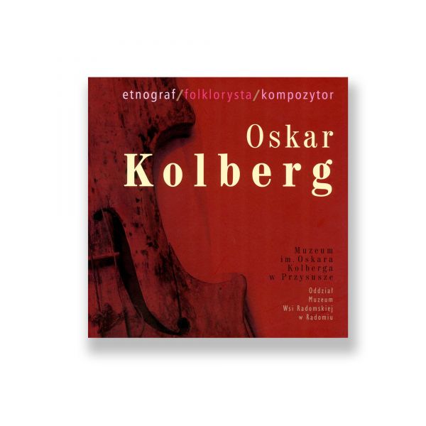 Oskar Kolberg - etnograf, folklorysta, kompozytor, Przewodnik po ekspozycji muzealnej