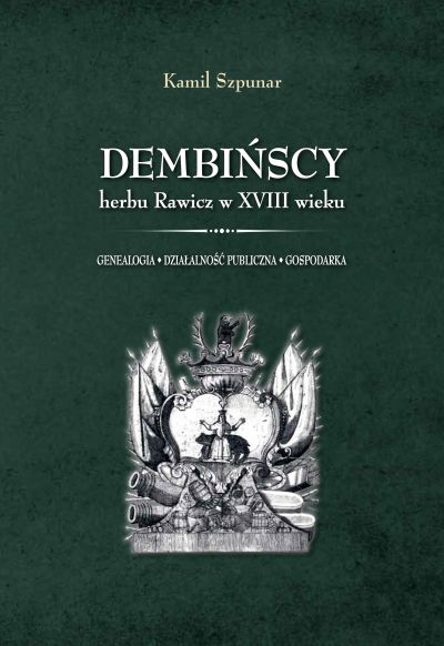 Dembińscy herbu Rawicz w XVIII wieku. Genealogia - działalność publiczna - gospodarka , Kamil Szpunar